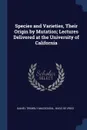 Species and Varieties, Their Origin by Mutation; Lectures Delivered at the University of California - Daniel Trembly MacDougal, Hugo de Vries