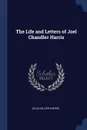 The Life and Letters of Joel Chandler Harris - Julia Collier Harris