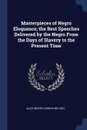 Masterpieces of Negro Eloquence; the Best Speeches Delivered by the Negro From the Days of Slavery to the Present Time - Alice Moore Dunbar-Nelson