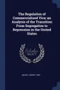 The Regulation of Commercialized Vice; an Analysis of the Transition From Segregation to Repression in the United States - Mayer Joseph 1887-