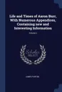 Life and Times of Aaron Burr, With Numerous Appendices, Containing new and Interesting Information; Volume 2 - James Parton