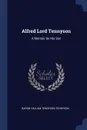 Alfred Lord Tennyson. A Memoir by His Son - Baron Hallam Tennyson Tennyson