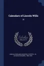 Calendars of Lincoln Wills. 28 - England Lincoln, C W. 1866-1935 Foster