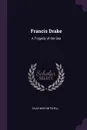 Francis Drake. A Tragedy of the Sea - Silas Weir Mitchell
