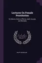 Lectures On Female Prostitution. Its Nature, Extent, Effects, Guilt, Causes, and Remedy - Ralph Wardlaw