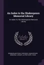 An Index to the Shakespeare Memorial Library. An Index To The Shakespeare Memorial Library - Alfred Capel Shaw