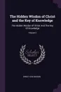The Hidden Wisdon of Christ and the Key of Knowledge. The Hidden Wisdon Of Christ And The Key Of Knowledge; Volume 2 - Ernst Von Bunsen