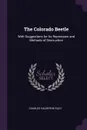 The Colorado Beetle. With Suggestions for Its Repression and Methods of Destruction - Charles Valentine Riley