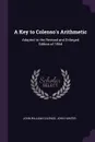 A Key to Colenso's Arithmetic. Adapted to the Revised and Enlarged Edition of 1864 - John William Colenso, John Hunter