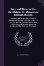 Men and Times of the Revolution, Or, Memoirs of Elkanah Watson. Including His Journals of Travels in Europe and America, From the Year 1777 to 1842, and His Correspondence With Public Men, and Reminiscences and Incidents of the American Revolution - Elkanah Watson