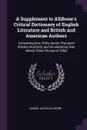 A Supplement to Allibone's Critical Dictionary of English Literature and British and American Authors. Containing Over Thirty-Seven Thousand Articles (Authors), and Enumerating Over Ninety-Three Thousand Titles - Samuel Austin Allibone