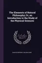 The Elements of Natural Philosophy; Or, an Introduction to the Study of the Physical Sciences - Charles Brooke, Golding Bird