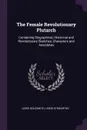 The Female Revolutionary Plutarch. Containing Biographical, Historical and Revolutionary Sketches, Characters and Anecdotes - Lewis Goldsmith, Lewis Stewarton