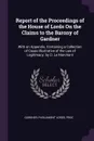 Report of the Proceedings of the House of Lords On the Claims to the Barony of Gardner. With an Appendix, Containing a Collection of Cases Illustrative of the Law of Legitimacy. by D. Le Marchant - Gardner