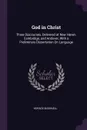 God in Christ. Three Discourses, Delivered at New Haven, Cambridge, and Andover, With a Preliminary Dissertation On Language - Horace Bushnell