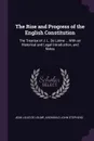 The Rise and Progress of the English Constitution. The Treatise of J. L. De Lolme ... With an Historical and Legal Introduction, and Notes - Jean Louis de Lolme, Archibald John Stephens
