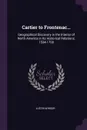 Cartier to Frontenac... Geographical Discovery in the Interior of North America in Its Historical Relations, 1534-1700 - Justin Winsor