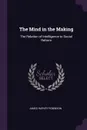 The Mind in the Making. The Relation of Intelligence to Social Reform - James Harvey Robinson