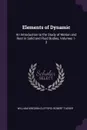 Elements of Dynamic. An Introduction to the Study of Motion and Rest in Solid and Fluid Bodies, Volumes 1-3 - William Kingdon Clifford, Robert Tucker