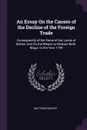 An Essay On the Causes of the Decline of the Foreign Trade. Consequently of the Value of the Lands of Britain, and On the Means to Restore Both. Begun in the Year 1739 - Matthew Decker