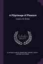 A Pilgrimage of Pleasure. Essays and Studies - Algernon Charles Swinburne, Edward Joseph Harrington O'Brien