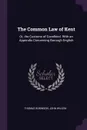 The Common Law of Kent. Or, the Customs of Gavelkind. With an Appendix Concerning Borough English - Thomas Robinson, John Wilson