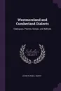 Westmoreland and Cumberland Dialects. Dialogues, Poems, Songs, and Ballads - John Russell Smith