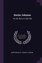 Doctor Johnson. His Life, Works & Table Talk - James Macaulay, Samuel Johnson