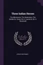 Three Indian Heroes. The Missionary, The Statesman, The Soldier .w. Carey, Sir H. Lawrence, Sir H. Havelock. - John Shaw Banks