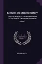 Lectures On Modern History. From The Irruption Of The Northern Nation To The Close Of The American Revolution; Volume 1 - William Smyth