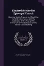 Elizabeth Methodist Episcopal Church. Historical Sketch Prepared And Read, May 15, 1910, In Connection With The Celebration Of The Twenty-fifth Anniversary Of The Dedication Of The Second Church Building - Wiley Richard Taylor