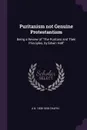 Puritanism not Genuine Protestantism. Being a Review of 