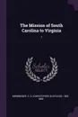 The Mission of South Carolina to Virginia. 1 - C G. 1803-1888 Memminger