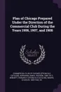 Plan of Chicago Prepared Under the Direction of the Commercial Club During the Years 1906, 1907, and 1908 - Daniel Hudson Burnham, Edward H. [from old catalo Bennett