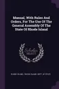 Manual, With Rules And Orders, For The Use Of The General Assembly Of The State Of Rhode Island - Rhode Island