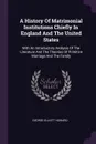 A History Of Matrimonial Institutions Chiefly In England And The United States. With An Introductory Analysis Of The Literature And The Theories Of Primitive Marriage And The Family - George Elliott Howard
