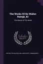 The Works Of Sir Walter Ralegh, Kt. The History Of The World - Sir Walter Raleigh, William Oldys, Thomas Birch