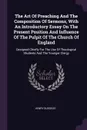 The Art Of Preaching And The Composition Of Sermons, With An Introductory Essay On The Present Position And Influence Of The Pulpit Of The Church Of England. Designed Chiefly For The Use Of Theological Students And The Younger Clergy - Henry Burgess