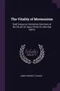 The Vitality of Mormonism. Brief Essays on Distinctive Doctrines of the Church of Jesus Christ of Latter-day Saints - James Edward Talmage