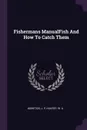 Fishermans ManualFish And How To Catch Them - J P Moreton, Hunter W. A