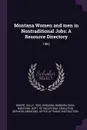 Montana Women and men in Nontraditional Jobs. A Resource Directory: 1982 - Sally Moore, Barbara Kosa Greason