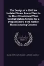 The Design of a 5000 kw Isolated Steam Power Plant to be More Economical Than Central Station Service for a Proposed New York Harbor Manufacturing Concern - Henry Bland, Samuel S Katz, Samuel N Abrams