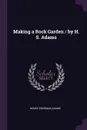 Making a Rock Garden / by H. S. Adams - Henry Sherman Adams