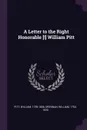 A Letter to the Right Honorable .!. William Pitt - William Pitt, William Drennan