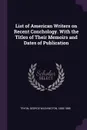 List of American Writers on Recent Conchology. With the Titles of Their Memoirs and Dates of Publication - George Washington Tryon