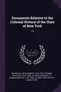 Documents Relative to the Colonial History of the State of New York. 13 - John Romeyn Brodhead, Berthold Fernow, E B. 1797-1880. cn O'Callaghan