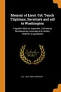 Memoir of Lieut. Col. Tench Tilghman, Secretary and aid to Washington. Together With an Appendix, Containing Revolutionary Journals and Letters, Hitherto Unpublished - S A. 1822-1890 Harrison