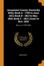 Jessamine County, Kentucky Wills. Book A - 1799 to June 1813; Book B - 1813 to Mar. 1818; Book C - 1813 (June) to Nov. 1826: Bk.a-c, yr.1799-1826 - M. l'abbé Trochon