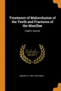 Treatment of Malocclusion of the Teeth and Fractures of the Maxillae. Angle's System - Edward H. 1855-1930 Angle