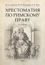 Хрестоматия по римскому праву. - Акимова М.А., Кожокарь И.П., Леус В.А.